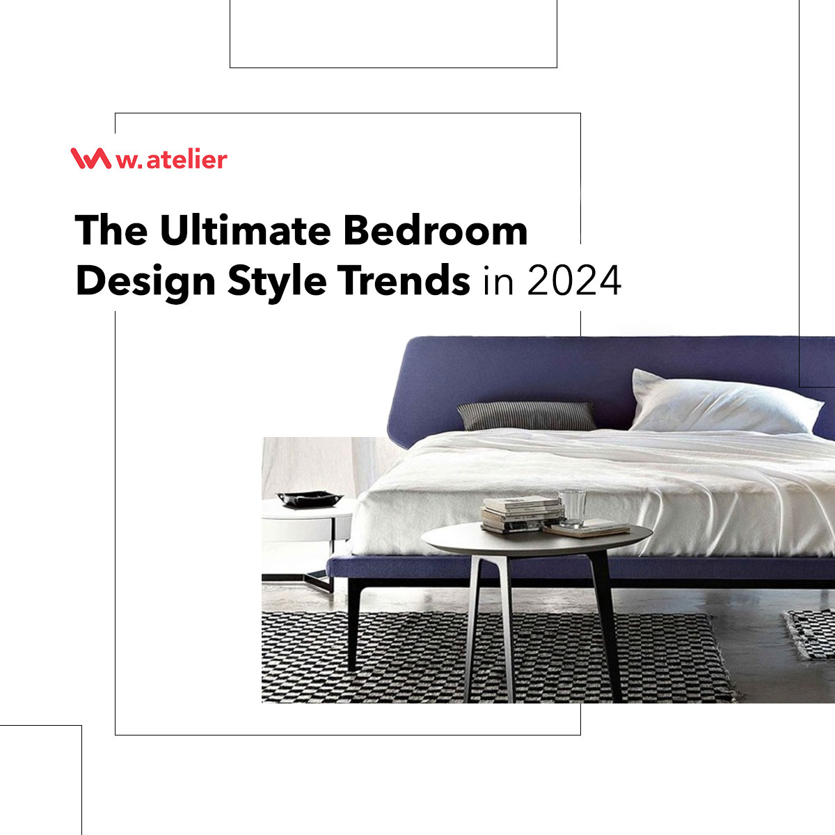 The Ultimate Bedroom Design Style Trends in 2024 - W Atelier Blog