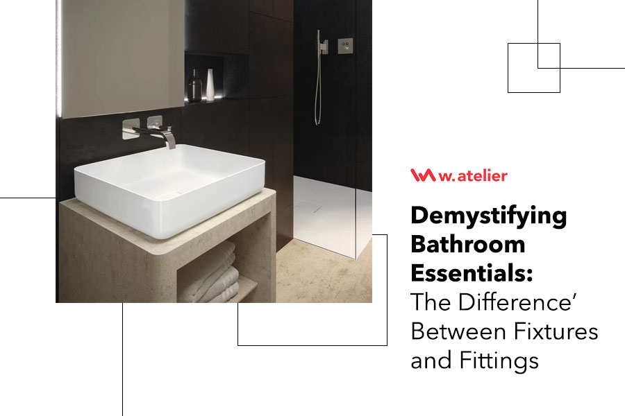 Bathroom Fixtures vs Fittings - W.Atelier